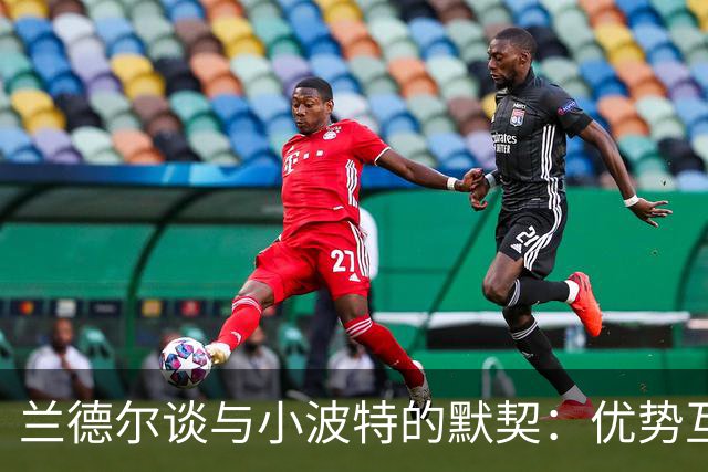 兰德尔谈与小波特的默契：优势互补的攻击组合