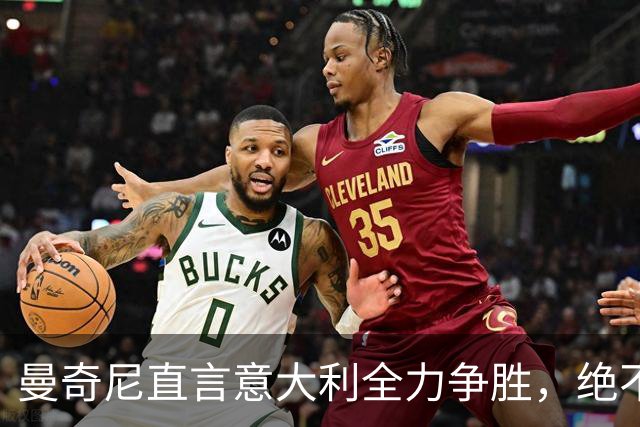 曼奇尼直言意大利全力争胜，绝不保平
